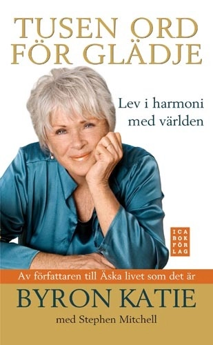 Tusen ord för glädje : lev i harmoni med världen; Byron Katie, Stephen Mitchell; 2008