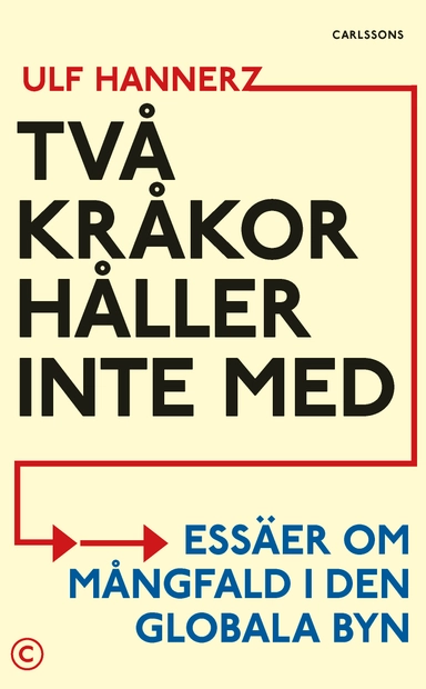 Två Kråkor håller inte med : essäer om mångfald i den globala byn; Ulf Hannerz; 2022