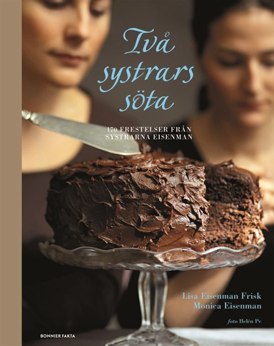 Två systrars söta : 170 frestelser från The Cookbook Café; Lisa Eisenman Frisk, Monica Eisenman; 2015