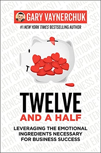 Twelve and a half : leveraging the emotional ingredients necessary for business success; Gary Vaynerchuk; 2021