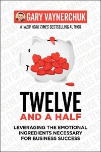 Twelve and a half : leveraging the emotional ingredients necessary for business success; Gary Vaynerchuk; 2021
