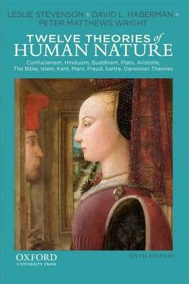 Twelve theories of human nature : [Confucianism, Hinduism, Plato, Aristotle, The Bible, Islam, Kant, Marx, Freud, Sartre, Darwinian Theories]; Leslie Forster. Stevenson; 2013