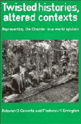 Twisted histories, altered contexts : representing the Chambri in a world system; Deborah B. Gewertz; 1991
