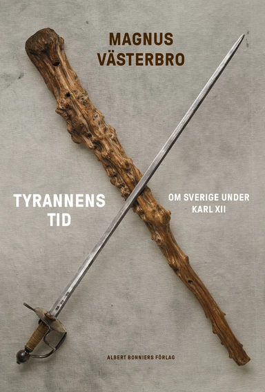Tyrannens tid : om Sverige under Karl XII; Magnus Västerbro; 2021