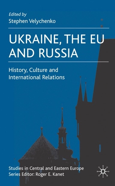 Ukraine, the EU and Russia : history, culture and international relations; Stephen Velychenko; 2007