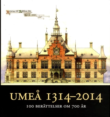 Umeå 1314-2014 : 100 berättelser om 700 år; Johan Nordlandersällskapet; 2013