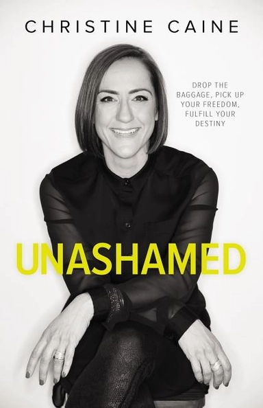 Unashamed - drop the baggage, pick up your freedom, fulfill your destiny; Christine Caine; 2018