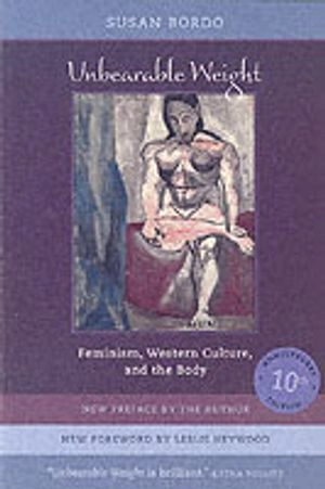 Unbearable weight : feminism, western culture, and the body; Susan Bordo; 2003