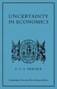 Uncertainty in Economics and Other Reflections; G L S Shackle, G L S Shackle; 2010