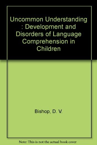 Uncommon understanding : development and disorders of language comprehension in children; Dorothy V. M. Bishop; 1997