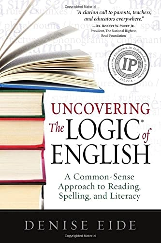 Uncovering the Logic of English: A Common-sense Approach to Reading, Spelling, and Literacy; Denise Eide