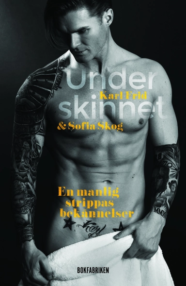 Under skinnet : en manlig strippas bekännelser; Karl Frid, Sofia Skog; 2021