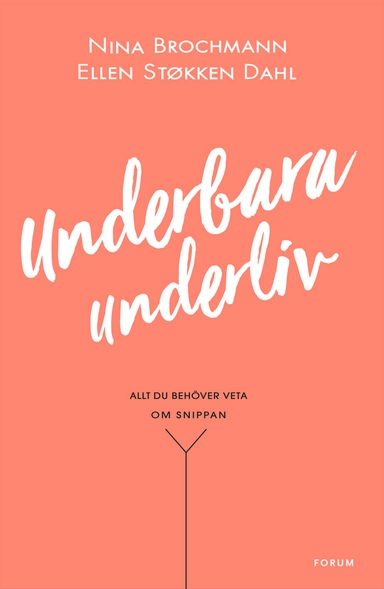 Underbara underliv : allt du behöver veta om snippan; Nina Brochmann, Ellen Støkken Dahl; 2018