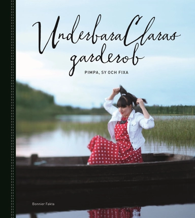 UnderbaraClaras garderob : pimpa, sy och fixa; Clara Lidström, Anna Lidström; 2013