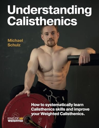 Understanding Calisthenics: How to systematically learn calisthenics skills and improve your weighted calisthenics