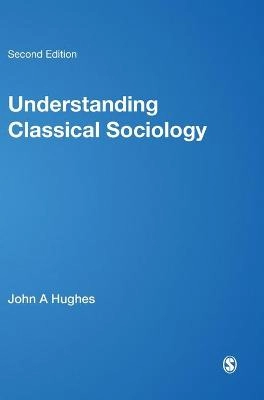 Understanding classical sociology : Marx, Weber, Durkheim; John A. Hughes; 2003