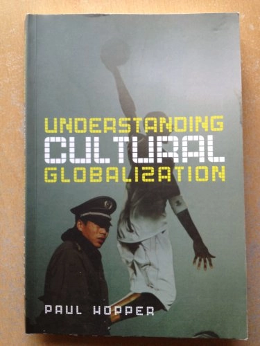 Understanding Cultural Globalization; Paul Hopper; 2007