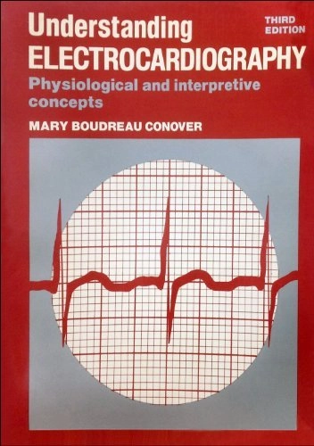 Understanding electrocardiography : physiological and interpretive concepts; Mary Boudreau Conover; 1980