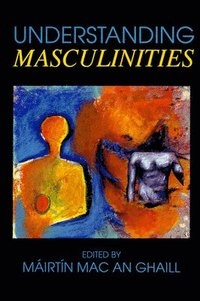 Understanding masculinities : social relations and cultural arenas; Máirtín Mac an Ghaill; 1996
