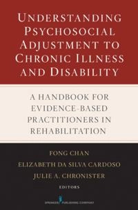 Understanding Psychosocial Adjustment to Chronic Illness and Disability               ; PhD Elizabeth Da Silva Cardoso, PhD Julie Chronister, PhD Fong Chan; 2009