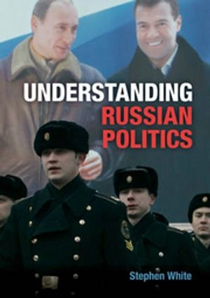 Understanding Russian politics; White; 2011