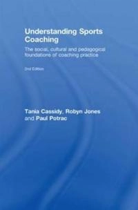 Understanding sports coaching : the social, cultural and pedagogical foundations of coaching practice; Tania Cassidy; 2009