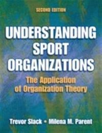 Understanding sports organizations : the application of organization theory; Trevor Slack; 2006