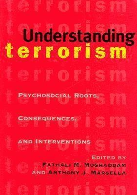 Understanding terrorism : psychosocial roots, consequences, and interventions