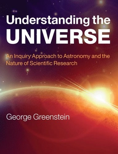Understanding the universe : an inquiry approach to astronomy and the nature of scientific research; George Greenstein; 2013