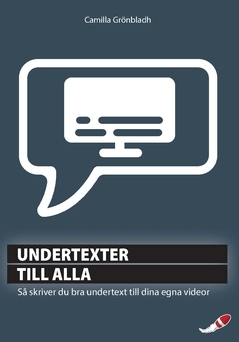 Undertexter till alla : så skriver du bra undertext till dina egna videor; Camilla Grönbladh; 2020