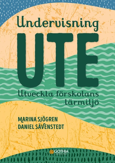 Undervisning ute : utveckla förskolans lärmiljö; Marina Sjögren, Daniel Sävenstedt; 2024