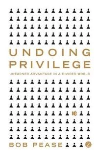 Undoing Privilege: Unearned Advantage in a Divided World