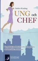 Ung och chef : en praktisk handbok för nyblivna unga chefer och deras äldre medarbetare; Anders Kinding; 2009