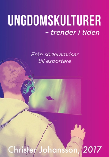 Ungdomskulturer - ett tecken i tiden-från söderamrisar till esportare