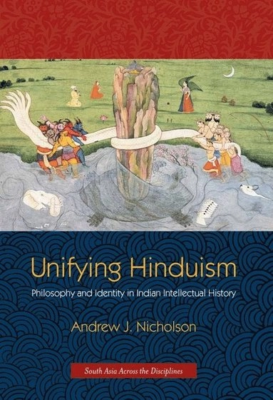 Unifying Hinduism : philosophy and identity in Indian intellectual history; Andrew J. Nicholson; 2010