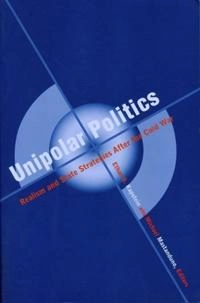 Unipolar politics : realism and state strategies after the Cold War; Ethan B Kapstein, Michael Mastanduno; 1999