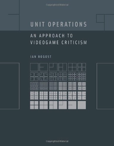 Unit operations : an approach to videogame criticism; Ian Bogost; 2006