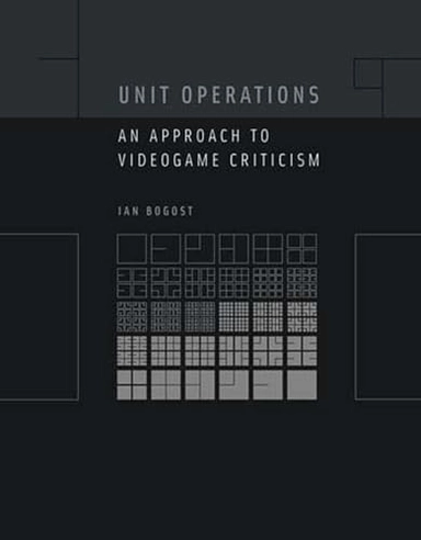 Unit operations : an approach to videogame criticism; Ian Bogost; 2006
