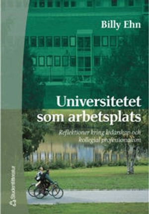 Universitetet som arbetsplats - Reflektioner kring ledarskap och kollegial professionalism; Billy Ehn; 2001
