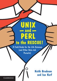 UNIX and Perl to the rescue! : a field guide for the life sciences (and other data-rich pursuits); Keith. Bradnam; 2012