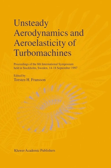 Unsteady aerodynamics and aeroelasticity of turbomachines : proceedings of the 8th international symposium held in Stockholm, Sweden, 14-18 September 1997; Torsten H. Fransson; 1998
