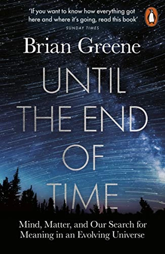 Until the end of time : mind, matter and our search for meaning in an evolving universe; Brian Greene; 2021