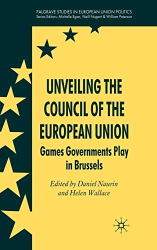 Unveiling the Council of the European Union : games governments play in Brussels