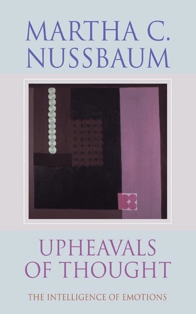 Upheavals of thought : the intelligence of emotions; Martha Craven Nussbaum; 2001