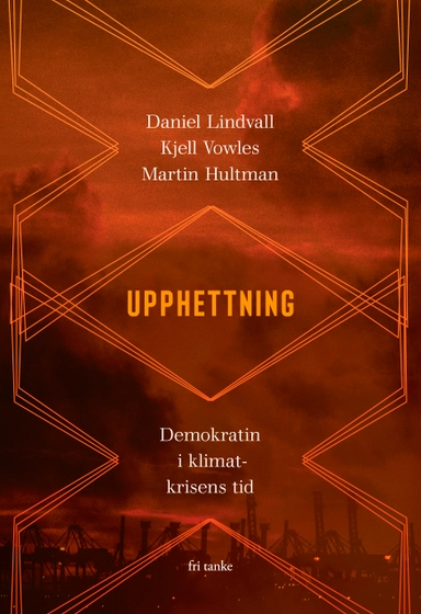 Upphettning : demokratin i klimatkrisens tid; Daniel Lindvall, Kjell Vowles, Martin Hultman; 2020