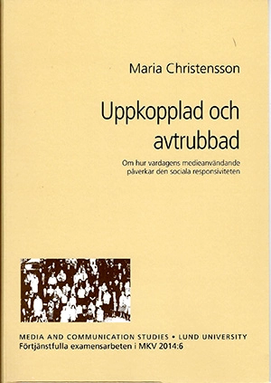 Uppkopplad och avtrubbad : om hur vardagens medieanvändande påverkar den sociala responsiviteten; Maria Christensson; 2014
