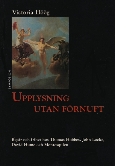 Upplysning utan förnuft : begär och frihet hos Thomas Hobbes, John Locke, D; Victoria Höög; 1999