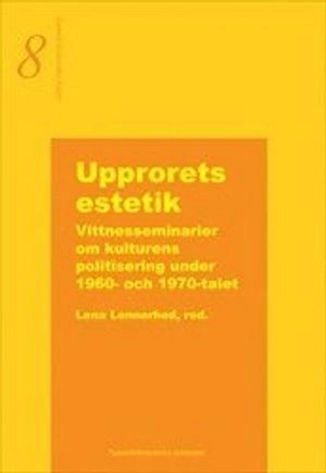 Upprorets estetik  -  Vittnesseminarier om kulturens politisering under 1960- och 1970-talet