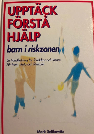 Upptäck, förstå, hjälp barn i riskzonen : en handledning för föräldrar och lärare : för hem, skola och förskola; Mark Selikowitz; 1996