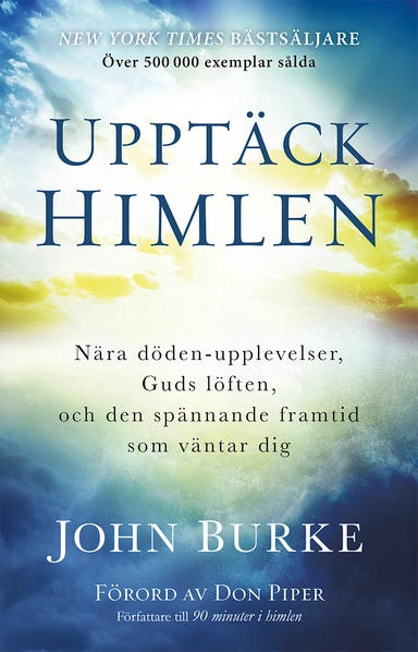 Upptäck himlen : Nära döden-upplevelser, Guds löften, och den spännande framtid  som väntar dig; John Burke; 2019